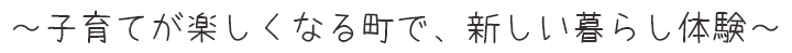 子育てが楽しくなる町で、新しい暮らし体験